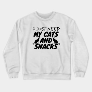 I Just Need My Cats And Snacks Crewneck Sweatshirt